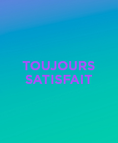 toujours satisfait